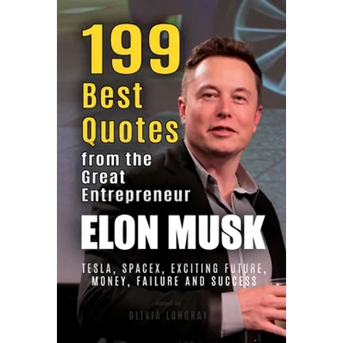 Elon Musk: 199 Best Quotes from the Great Entrepreneur: Tesla, SpaceX, Exciting Future, Money, Failure and Success (Powerful Less - Paperback