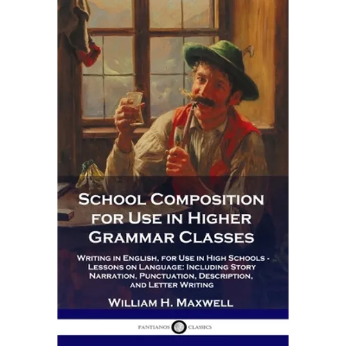 School Composition for Use in Higher Grammar Classes: Writing in English, for Use in High Schools - Lessons on Language: Including Story Narration, Pu - Paperback