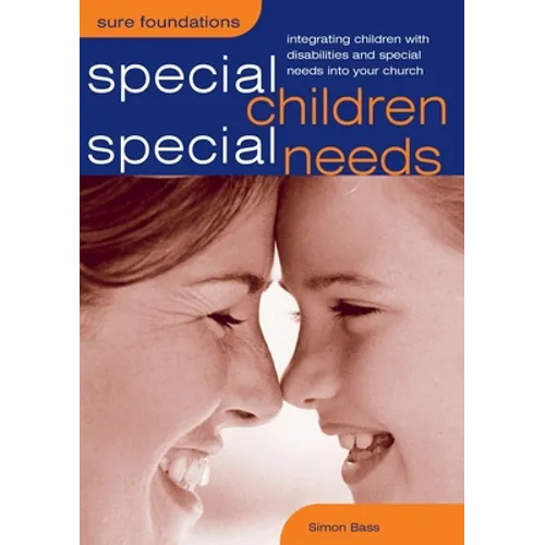 Special Children, Special Needs: Integrating Children with Disabilities and Special Needs Into Your Church - Paperback