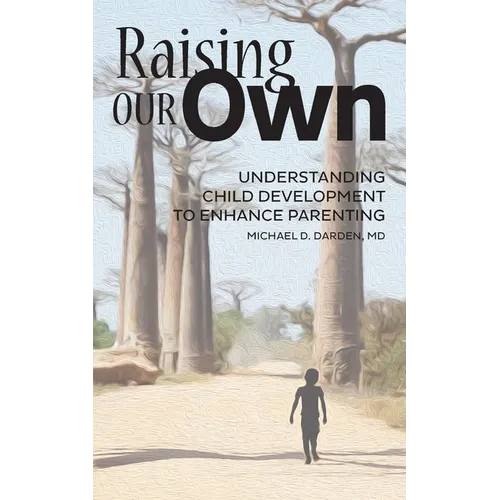 Raising Our Own: Understanding Child Development to Enhance Parenting - Paperback