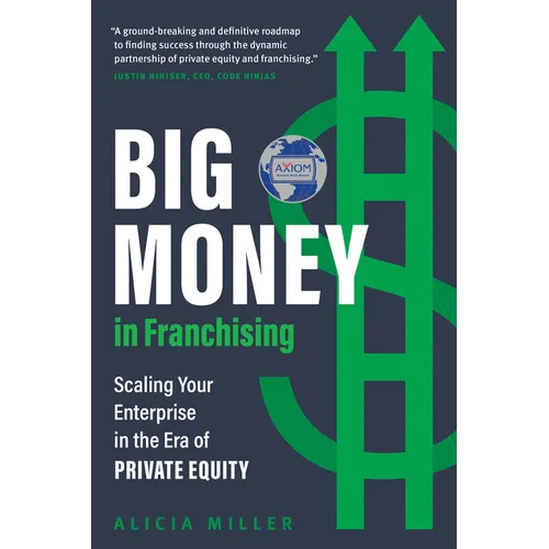 Big Money in Franchising: Scaling Your Enterprise in the Era of Private Equity - Hardcover