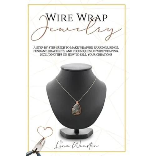 Wire wrap jewelry: A step by step guide to make wrapped earrings, rings, pendant, bracelets, and techniques on wire weaving. Including ti - Paperback