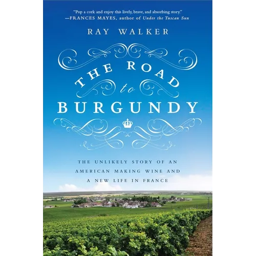 The Road to Burgundy: The Unlikely Story of an American Making Wine and a New Life in France - Paperback