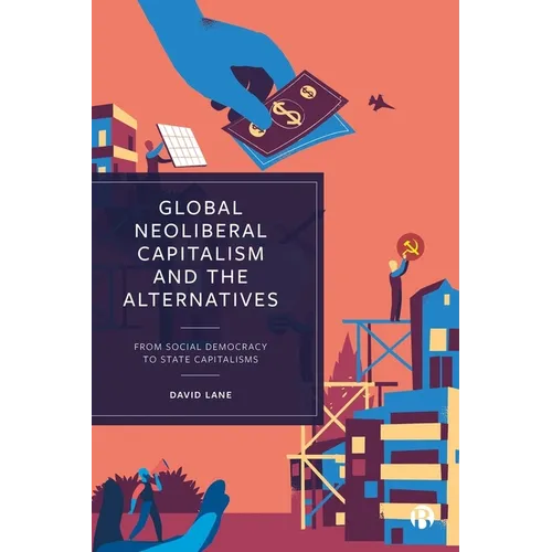 Global Neoliberal Capitalism and the Alternatives: From Social Democracy to State Capitalisms - Paperback