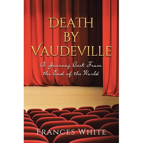 Death by Vaudeville: A Journey Back From the End of the World - Paperback