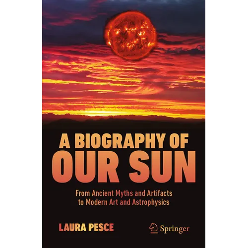 A Biography of Our Sun: From Ancient Myths and Artifacts to Modern Art and Astrophysics - Paperback