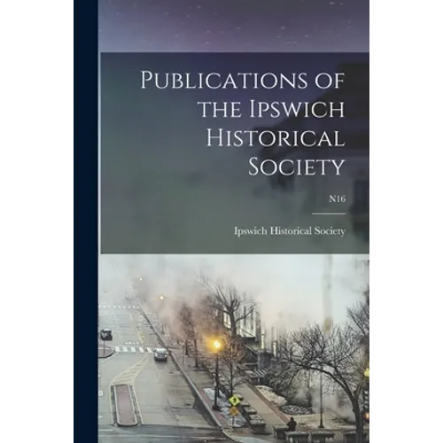 Publications of the Ipswich Historical Society; n16 - Paperback