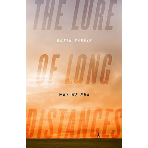 The Lure of Long Distances: Why We Run - Hardcover