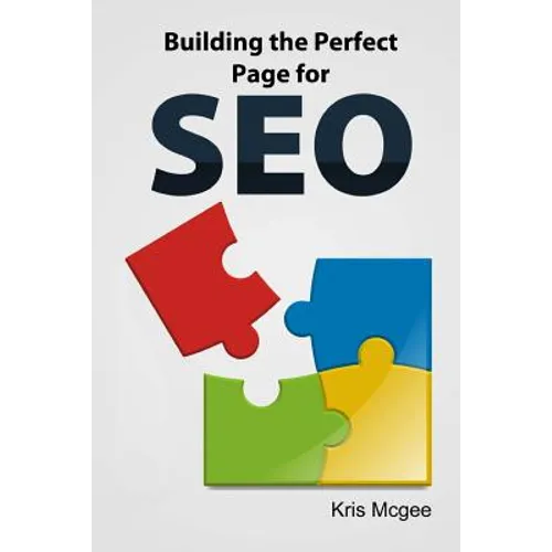 Building the Perfect Page for SEO: An On Page SEO Guide: Build the Perfect SEO Optimized Page for Your Website - Paperback