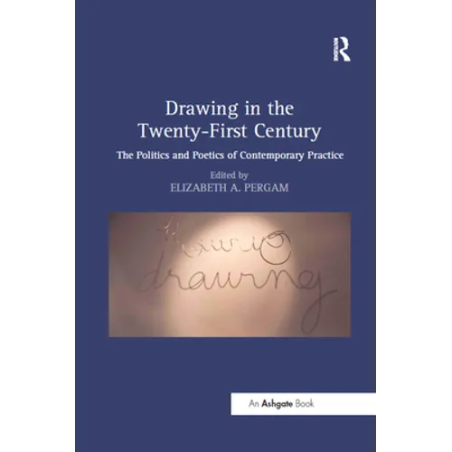Drawing in the Twenty-First Century: The Politics and Poetics of Contemporary Practice - Paperback