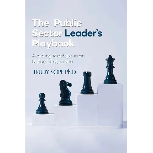 The Public Sector Leader's Playbook: Avoiding Missteps in an Unforgiving Arena - Paperback