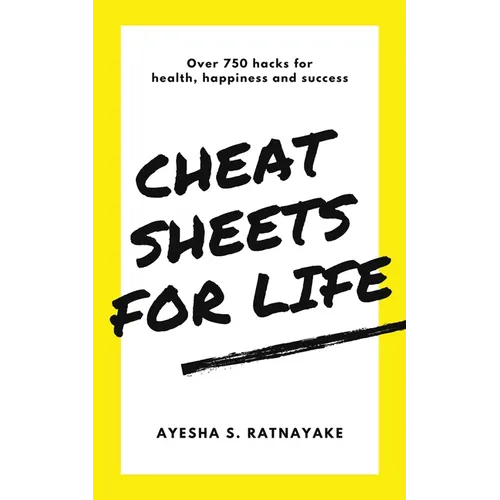 Cheat Sheets for Life: Over 750 Hacks for Health, Happiness and Success - Paperback