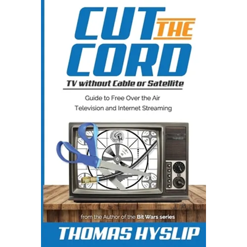 Cut the Cord: TV without Cable or Satellite: Guide to Free Over the Air Television and Internet Streaming - Paperback