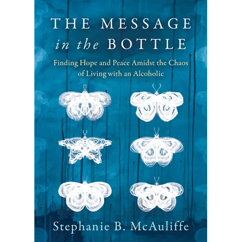 The Message in the Bottle: Finding Hope and Peace Amidst the Chaos of Living with an Alcoholic - Paperback
