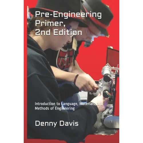 Pre-Engineering Primer, 2nd Edition: Introduction to Language, Materials, and Methods of Engineering - Paperback