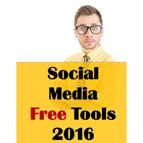 Social Media Free Tools: 2016 Edition - Social Media Marketing Tools to Turbocharge Your Brand for Free on Facebook, LinkedIn, Twitter, YouTube - Paperback