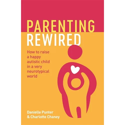 Parenting Rewired: How to Raise a Happy Autistic Child in a Very Neurotypical World - Paperback