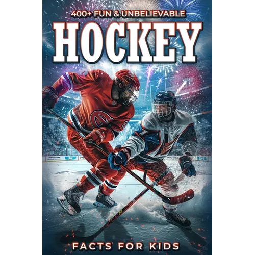 400+ Fun & Unbelievable Hockey Facts for Kids: Uncover Hilarious Stories, Jaw-Dropping Stats & Legendary Players! (The Ultimate Hockey Trivia Gift for - Paperback