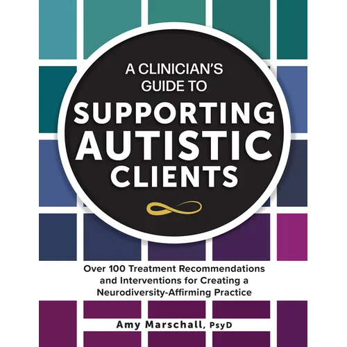 A Clinician's Guide to Supporting Autistic Clients: Over 100 Treatment Recommendations and Interventions for Creating a Neurodiversity-Affirming Pract - Paperback