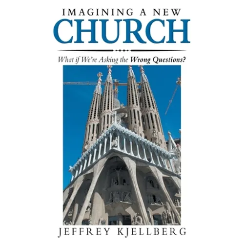 Imagining a New Church: What If We'Re Asking the Wrong Questions? - Paperback