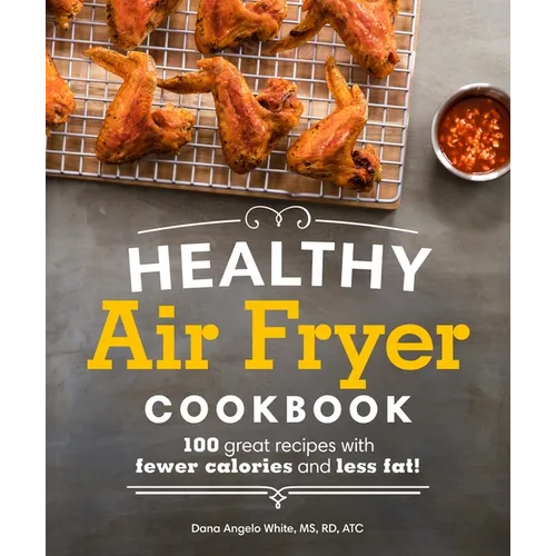 Healthy Air Fryer Cookbook: 100 Great Recipes with Fewer Calories and Less Fat - Paperback