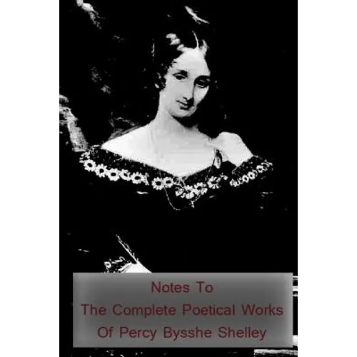 Notes to the Complete Poetical Works of Percy Bysshe Shelley - Paperback