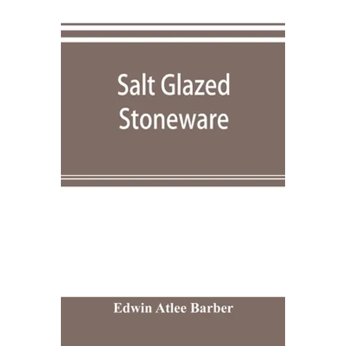 Salt glazed stoneware: Germany, Flanders, England and the United States - Paperback