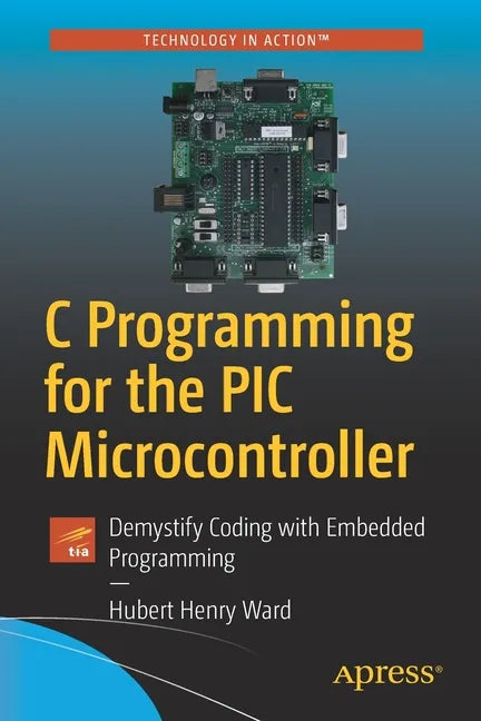 C Programming for the PIC Microcontroller: Demystify Coding with Embedded Programming - Paperback