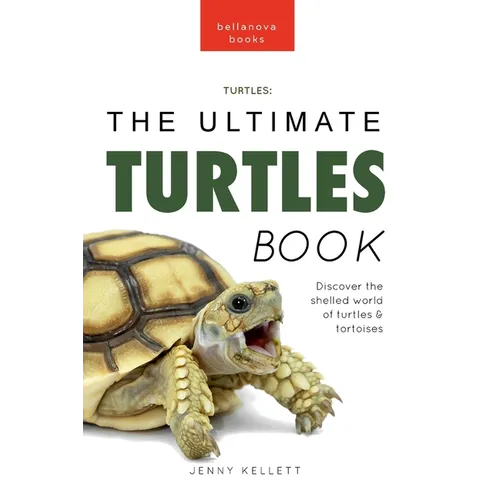Turtles The Ultimate Turtles Book: Discover the Shelled World of Turtles & Tortoises - Paperback