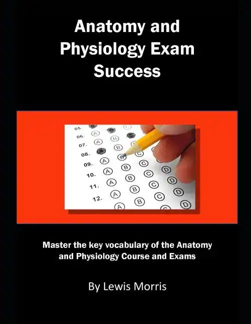 Anatomy and Physiology Exam Success: Master the Key Vocabulary of the Anatomy and Physiology Course and Exams - Paperback