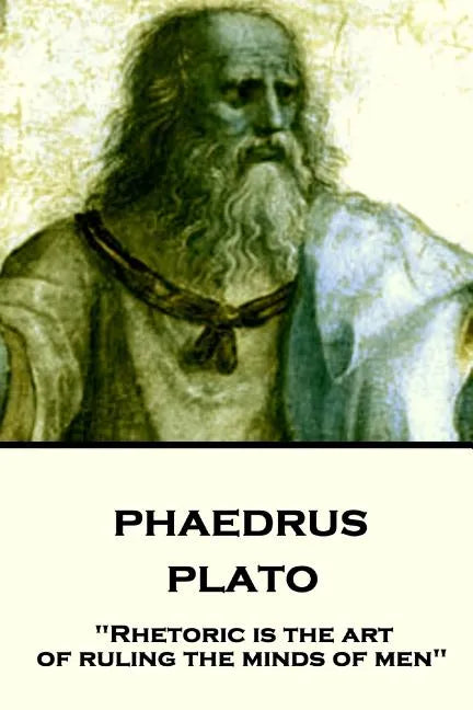 Plato - Phaedrus: "Rhetoric is the art of ruling the minds of men" - Paperback
