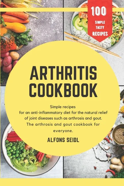 Arthritis cookbook: Simple recipes for anti-inflammatory nutrition for natural relief of joint diseases such as osteoarthritis and gout. T - Paperback