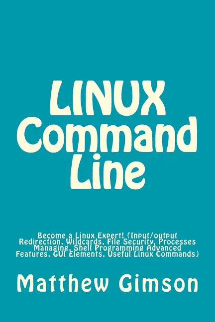 LINUX Command Line: Become a Linux Expert! (Input/output Redirection, Wildcards, File Security, Processes Managing, Shell Programming Adva - Paperback