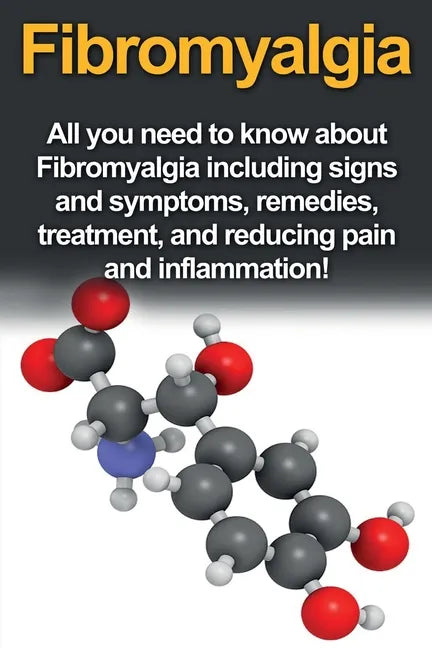 Fibromyalgia: All You Need to Know About Fibromyalgia Including Signs and Symptoms, Remedies, Treatment and Reducing Pain and Inflammation! - Paperback