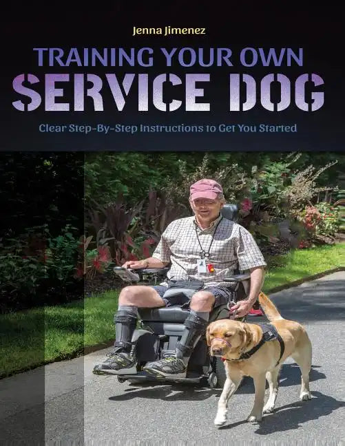 Training Your Own Service Dog: Clear Step by Step Instructions to Get You Started - Paperback