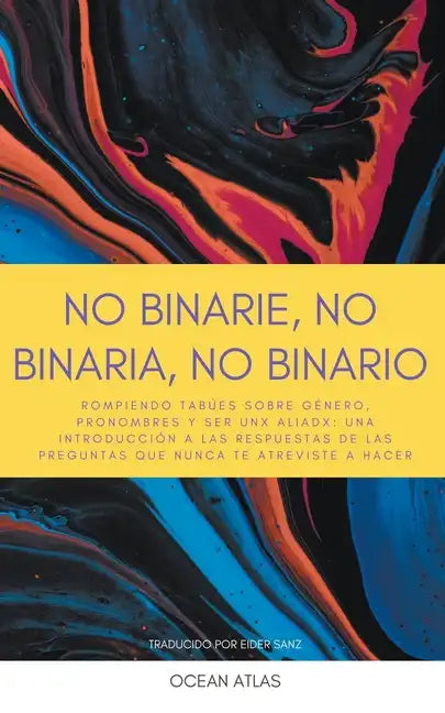 No Binarie, No Binaria, No Binario: Rompiendo tabúes sobre género, pronombres y ser unx aliadx: una introducción a las respuestas de las preguntas que - Paperback