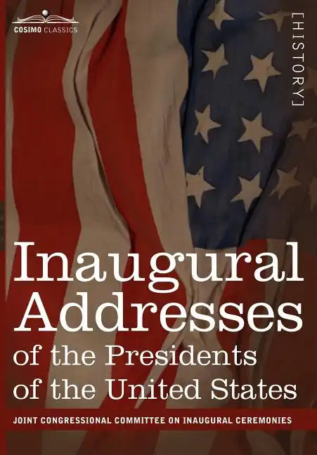Inaugural Addresses of the Presidents of the United States: From George Washington, 1789 to George H.W. Bush, 1989 - Hardcover