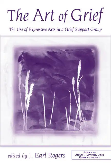 The Art of Grief: The Use of Expressive Arts in a Grief Support Group - Paperback