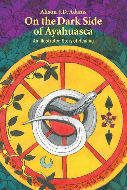 On the Dark Side of Ayahuasca: An Illustrated Story of Healing - Paperback