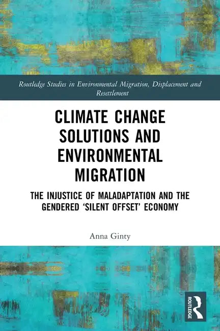 Climate Change Solutions and Environmental Migration: The Injustice of Maladaptation and the Gendered 'Silent Offset' Economy - Paperback