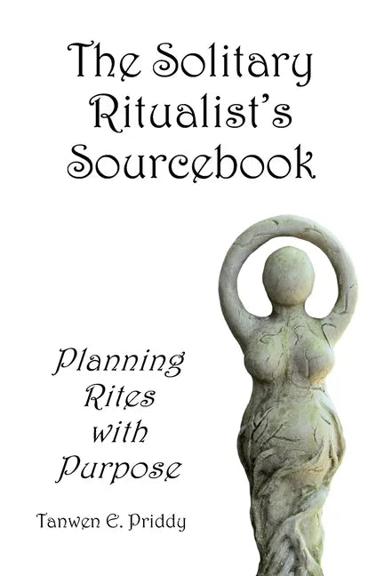 The Solitary Ritualist's Sourcebook: Planning Rites with Purpose - Paperback
