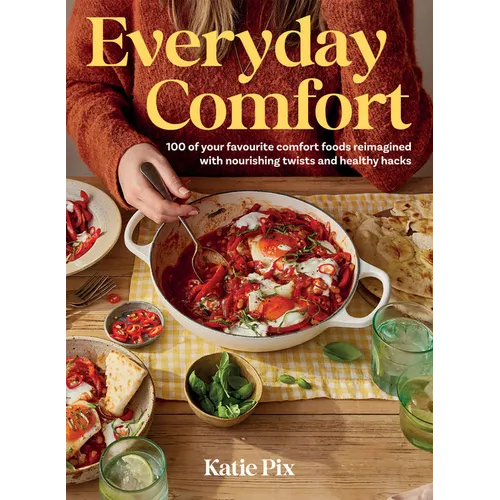 Everyday Comfort: 100 Balanced and Healthier Versions of All Your Favourite Comfort Food - Hardcover