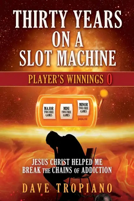 Thirty Years on a Slot Machine: Jesus Christ Helped Me Break the Chains of Addiction - Paperback