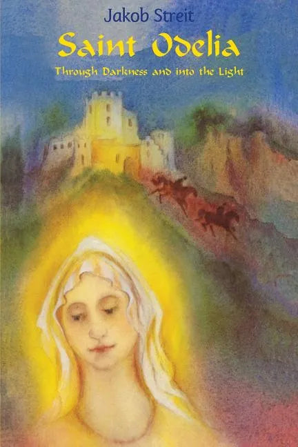 Saint Odelia: Through Darkness into the Light - Paperback