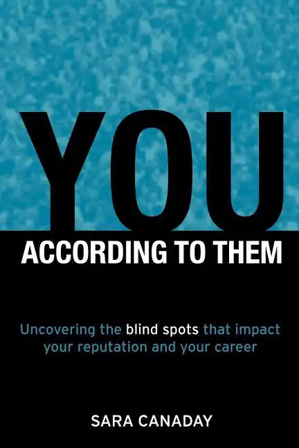 You -- According to Them: Uncovering the blind spots that impact your reputation and your career - Paperback