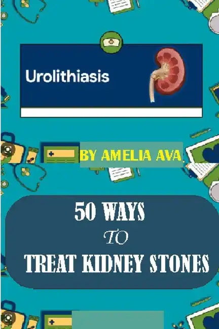50 Ways to Treat Kidney Stones - Paperback