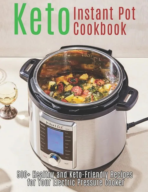 Keto Instant Pot Cookbook: 500+ Healthy and Keto-Friendly Recipes for Your Electric Pressure Cooker - Paperback