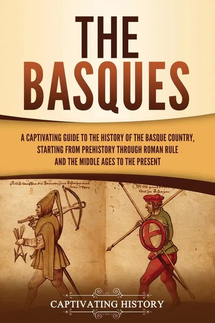 The Basques: A Captivating Guide to the History of the Basque Country, Starting from Prehistory through Roman Rule and the Middle Ages to the Present - Paperback
