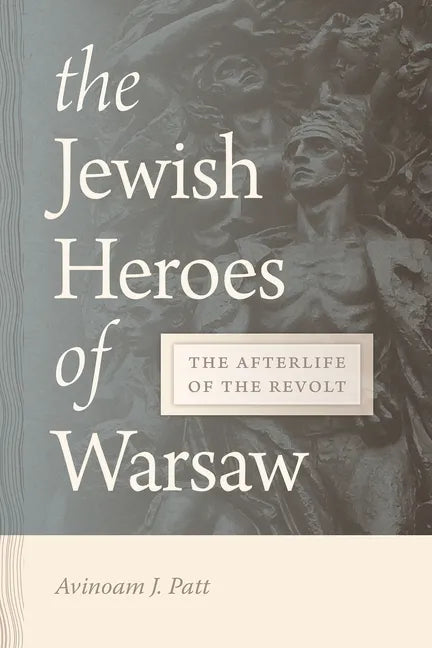 The Jewish Heroes of Warsaw: The Afterlife of the Revolt - Hardcover