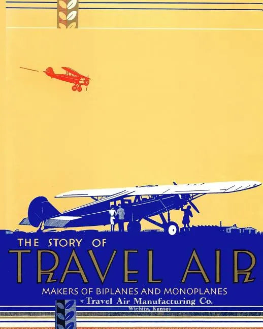 The Story of Travel Air Makers of Biplanes and Monoplanes - Paperback